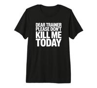 Dear Trainer Please Don't Kill Me Today - Entraînement de Gym Amusant T-Shirt Haut de Gamme