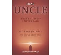 Dear Uncle, There’s So Much I Never Said: A Grief And Remembrance Journal For Loss Of An Uncle To Reflect, Write, And Keep His Memory Alive