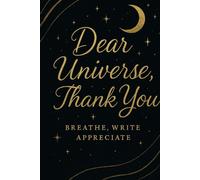Dear Universe Thank You : Breathe, write, Appreciate