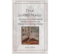Dear Worthy Mama: 30 Days of Quick Truth & Tender Grace for the Weary but Worthy Mama
