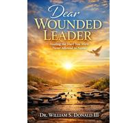 Dear Wounded Leader: Healing the Hurt You Were Never Allowed to Name