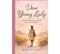Dear Young Lady: Stop Doubting Yourself and Start Becoming Her: A Practical Guide to Confidence, Self-worth, Discipline, and Building the Life You Know You Deserve