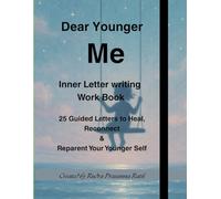 Dear Younger Me: 25 Guided Letters to Heal, Reconnect, and Reparent Your Younger Self