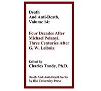 Death And Anti-Death, Volume 14: Four Decades After Michael Polanyi, Three Centuries After G. W. Leibniz