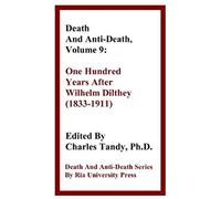 Death And Anti-Death, Volume 9: One Hundred Years After Wilhelm Dilthey (1833-1911)
