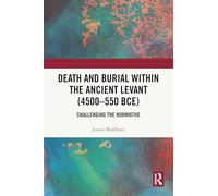 Death and Burial within the Ancient Levant (4500-550 BCE): Challenging the Normative