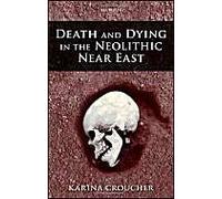 Death And Dying In The Neolithic Near East