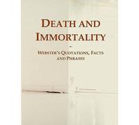 Death And Immortality: Webster's Quotations, Facts And Phrases