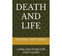 Death And Life: Living And Dying For God's Glory