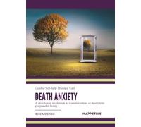 Death Anxiety - Guided Self-help Therapy Tool: A Structured Workbook to Understand Death Anxiety, Reduce Fear, and Move Toward Acceptance and Purposeful Living