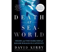 Death at Seaworld: Shamu and the Dark Side of Killer Whales in Captivity