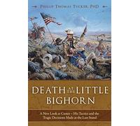 Death at the Little Bighorn: A New Look at Custer, His Tactics, and the Tragic Decisions Made at the Last Stand