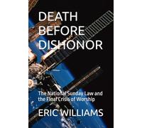 DEATH BEFORE DISHONOR: The National Sunday Law and the Final Crisis of Worship