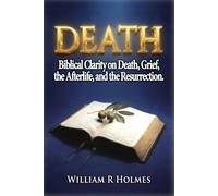 Death: Biblical Clarity on Death, Grief, the Afterlife, and the Resurrection