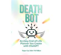 Death Bot: An Easy End-of-Life Planner You Create with ChatGPT by Sugar Gay Isber McMillan