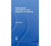 Death Burial and Rebirth in the Religions of Antiquity by Jon Davies Jon Davies (Auteur)
