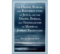The Death, Burial, and Resurrection of Jesus, and the Death, Burial, and Translation of Moses in Judaic Tradition, Studies in Judaism Series Roger David Aus (Auteur)