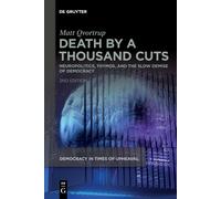 Death By A Thousand Cuts: Neuropolitics, Thymos, And The Slow Demise Of Democracy: 1 (Democracy In Times Of Upheaval, 1)
