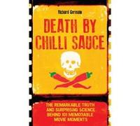 Death by Chilli Sauce: The Remarkable Truth and Surprising Science behind 101 Memorable Movie Moments - [Version Originale] Richard Germain (Auteur)