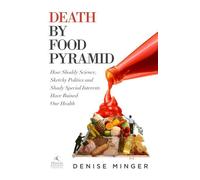 Death by Food Pyramid: How Shoddy Science, Sketchy Politics and Shady Special Interests Have Ruined Our Health by Denise Minger(2014-01-01)