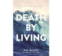 Death by Living by N. D. Wilson N. D. Wilson (Auteur)
