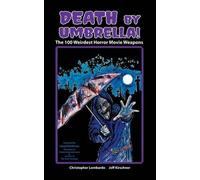 Death By Umbrella! The 100 Weirdest Horror Movie Weapons (Hardback)
