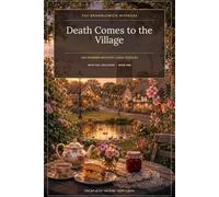 Death Comes to the Village: 100 Cosy Murder-Mystery Logic Puzzles to Solve, with Full Solutions, Book One