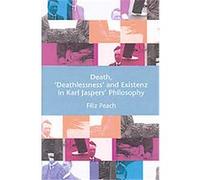 Death, 'Deathlessness' and Existenz in Karl Jaspers' Philosophy Filiz Peach (Auteur)
