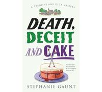 Death, Deceit and Cake: A Caroline and Olga Mystery