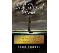Death-Devoted Heart: Sex And The Sacred In Wagner's Tristan And Isolde