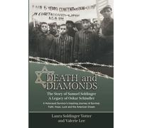 Death & Diamonds. The Story Of Samuel Soldinger. A Legacy Of Oskar Schindler.: A Holocaust Survivors Inspiring Journey Of Survival Faith, Hope, Luck And The American Dream.