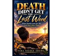 Death Didn’t Get the Last Word: When Death Came for Me, God Had Other Plans