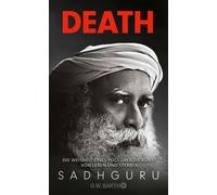 Death Die Weisheit eines Yogi über die Kunst von Leben und Sterben | Angst vor dem Tod und Trauer mit indischer Weisheit bewältigen - Sadhguru - O.W. Barth eBook - ebook (ePub) - Livre