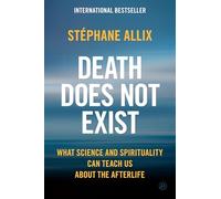 Death Does Not Exist: What Science and Spirituality Can Teach Us About the Afterlife