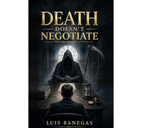 DEATH DOESN’T NEGOTIATE: A STORY ABOUT WHAT WE DISCOVER WHEN THERE’S NO TURNING BACK