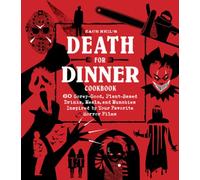 Death for Dinner Cookbook: 60 Gorey-Good, Plant-Based Drinks, Meals, and