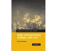 Death, Grief and Poverty in Britain, 1870-1914 (Cambridge Social and Cultural Histories) Strange, Julie - Marie (Auteur)