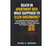 DEATH IN APARTMENT 603: WHAT HAPPENED TO ELLEN GREENBERG?: A Comprehensive Review of the Documentary: Uncovering the Mystery Behind a Tragic Case and the Fight for Justice