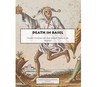 Death in Basel: Three Visions of the Great Dance of Death