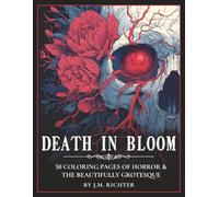 Death In Bloom: 50 Coloring Pages of Horror & The Beautifully Grotesque