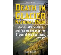 Death in Glacier National Park: Stories of Accidents and Foolhardiness in the Crown of the Continent