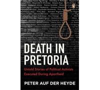 Death in Pretoria: Untold Stories of Political Activists Executed During Apartheid