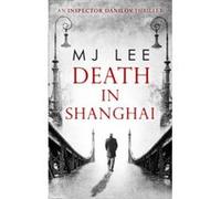 Death In Shanghai (An Inspector Danilov Historical Thriller, Book 1) - [Livre en VO] M J Lee (Auteur)