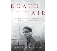 Death in the Air: The True Story of a Serial Killer, the Great London Smog, and the Strangling of a City