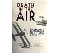 Death In The Air: The War Diary And Photographs Of A Flying Corps Pilot (Paperback) Wesley D Archer, (Auteur)