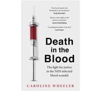 Death in the Blood the most shocking scandal in NHS history from the journalist who has followed the story for over two decades by Caroline Wheeler Caroline Wheeler (Auteur)
