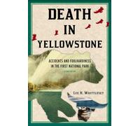 Death in Yellowstone: Accidents and Foolhardiness in the First National Park, Second Edition