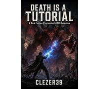 DEATH IS A TUTORIAL: A Dark Fantasy Progression LitRPG Adventure