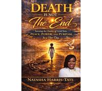 Death Is Not the End: Turning the Chains of Grief into Peace, Power, and Purpose for a New Day