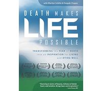Death Makes Life Possible: Transforming the fear of death into an inspiration for living and dying well